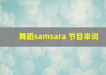 舞蹈samsara 节目串词